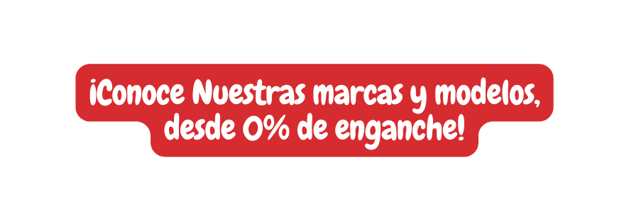 Conoce Nuestras marcas y modelos desde 0 de enganche